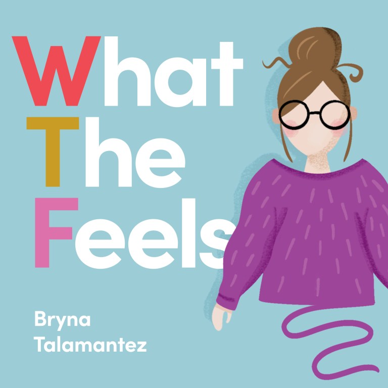 What The Feels podcast cover art — Bryna Talamantez